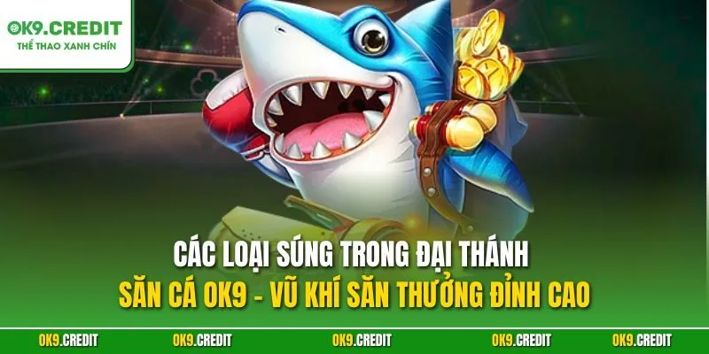 Đại Thánh Săn Cá OK9 – Hành Trình Săn Thưởng Cùng Ngộ Không 4 Các loại súng trong Đại Thánh Săn Cá OK9 – Vũ khí săn thưởng đỉnh cao