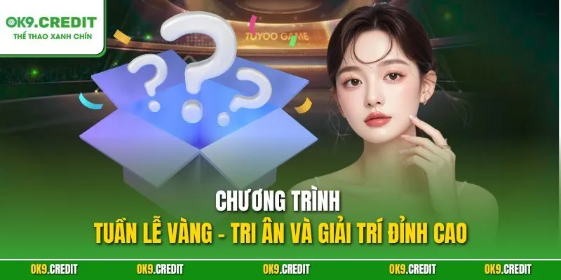 Tuần Lễ Vàng OK9 – Khuyến Mãi Đỉnh Cao, Săn Thưởng Lớn 2 Chương trình tuần lễ vàng – Tri ân và giải trí đỉnh cao