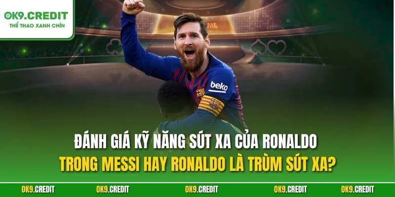 Messi Hay Ronaldo Là Trùm Sút Xa? – Phân Tích Kỹ Năng Đỉnh Cao 4 Đánh giá kỹ năng sút xa của Ronaldo trong Messi hay Ronaldo là trùm sút xa?