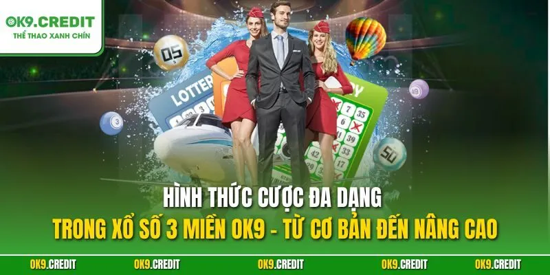 Hình thức cược đa dạng trong xổ số 3 miền OK9 – Từ cơ bản đến nâng cao