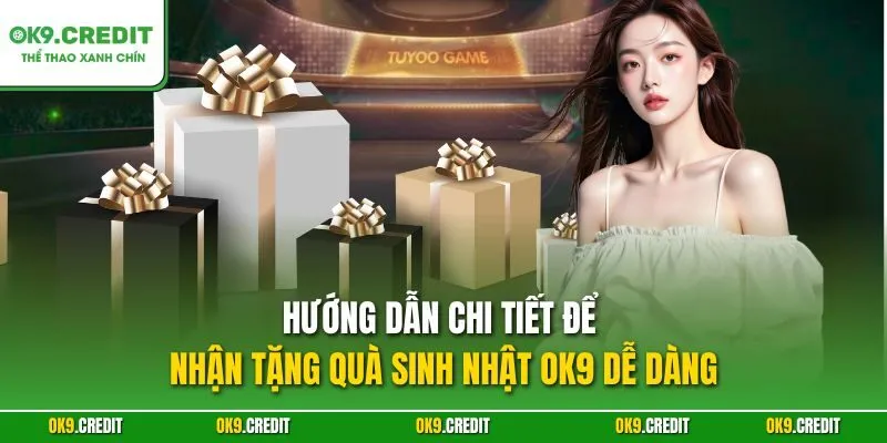 Tặng Quà Sinh Nhật OK9 – Món Quà Đặc Biệt Cho Ngày Sinh Của Bạn 4 Hướng dẫn chi tiết để nhận tặng quà sinh nhật OK9 dễ dàng