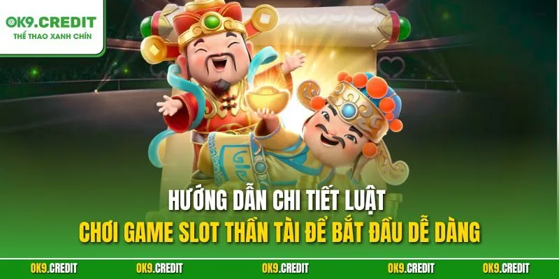 Hướng dẫn chi tiết luật chơi game slot Thần Tài để bắt đầu dễ dàng