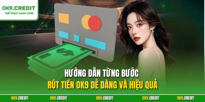 Hướng dẫn từng bước rút tiền OK9 dễ dàng và hiệu quả