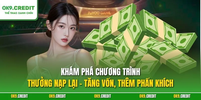 Thưởng Nạp Lại OK9 – Tăng Vốn, Nhân Đôi Cơ Hội Chiến Thắng 2 Khám phá chương trình thưởng nạp lại – Tăng vốn, thêm phấn khích