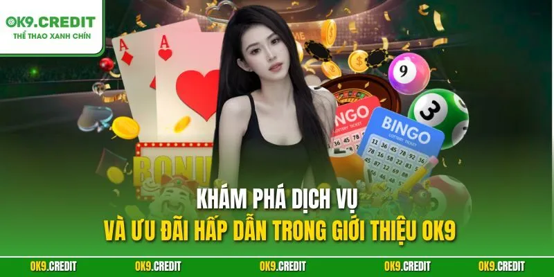 Khám phá dịch vụ và ưu đãi hấp dẫn trong giới thiệu OK9