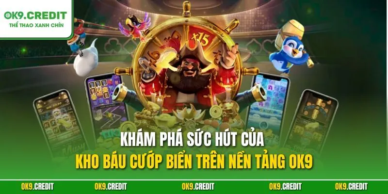 Khám phá sức hút của Kho Báu Cướp Biển trên nền tảng OK9