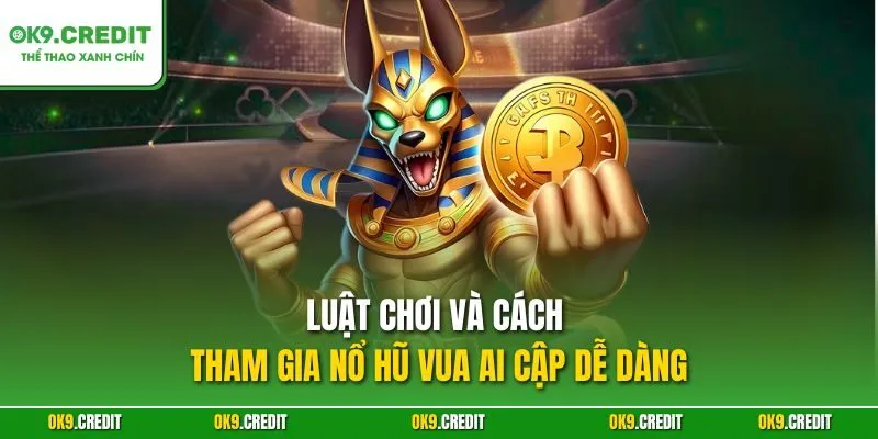 Luật chơi và cách tham gia nổ hũ Vua Ai Cập dễ dàng