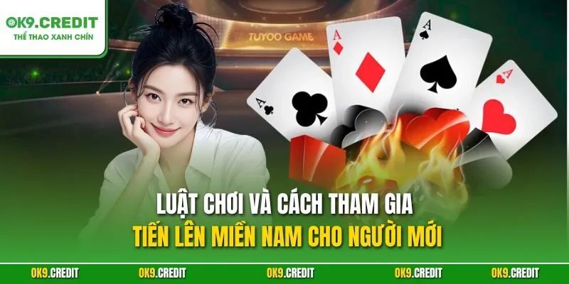 Tiến Lên Miền Nam OK9 – Chinh Phục Ván Bài Kinh Điển 2025 3 Luật chơi và cách tham gia Tiến lên miền Nam cho người mới