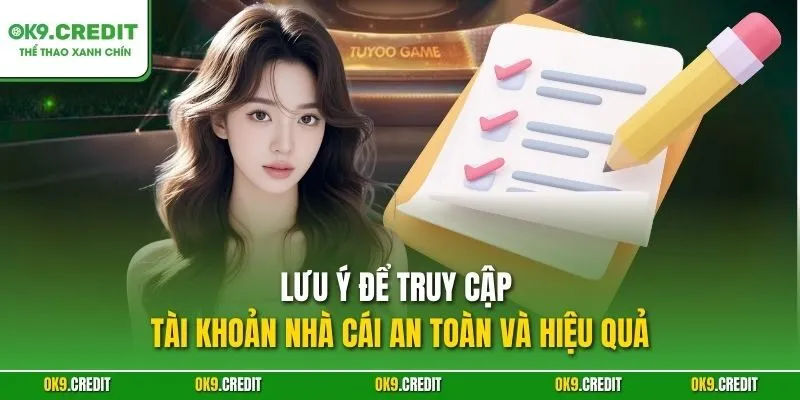 Lưu ý để truy cập tài khoản nhà cái an toàn và hiệu quả