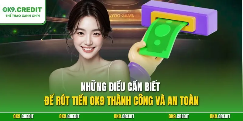 Những điều cần biết để rút tiền OK9 thành công và an toàn