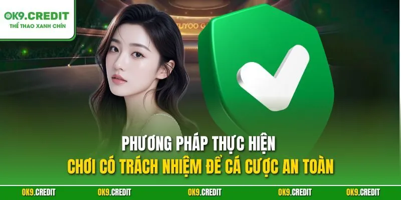 Phương pháp thực hiện chơi có trách nhiệm để cá cược an toàn