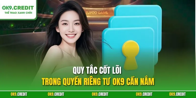 Quy tắc cốt lõi trong quyền riêng tư OK9 cần nắm