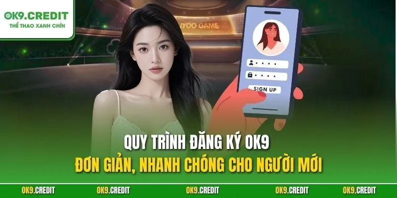 Quy trình đăng ký OK9 đơn giản, nhanh chóng cho người mới