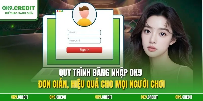 Quy trình đăng nhập OK9 đơn giản, hiệu quả cho mọi người chơi