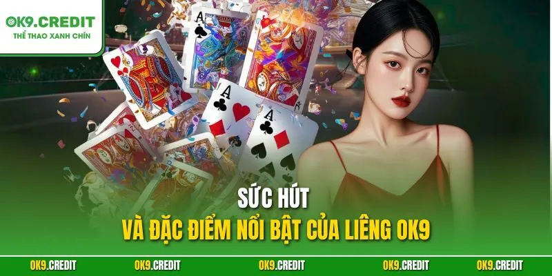 Sức hút và đặc điểm nổi bật của Liêng OK9