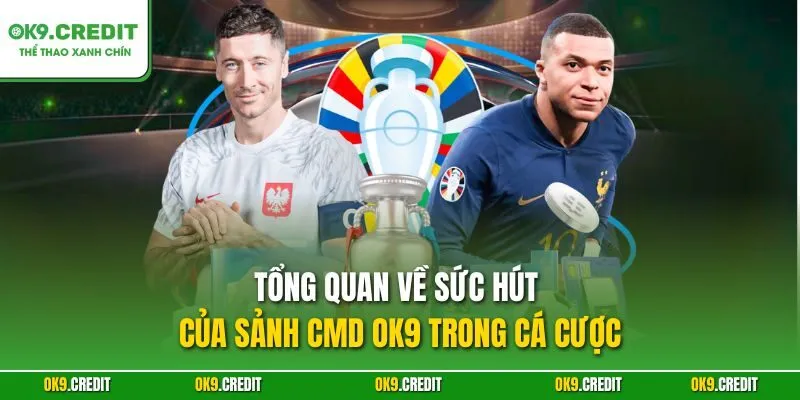 Tổng quan về sức hút của Sảnh CMD OK9 trong cá cược