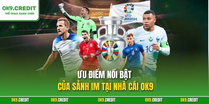Sảnh IM OK9 – Thiên Đường Cá Cược Thể Thao Với Kèo Cực Chất 3 Ưu điểm nổi bật của Sảnh IM tại nhà cái OK9